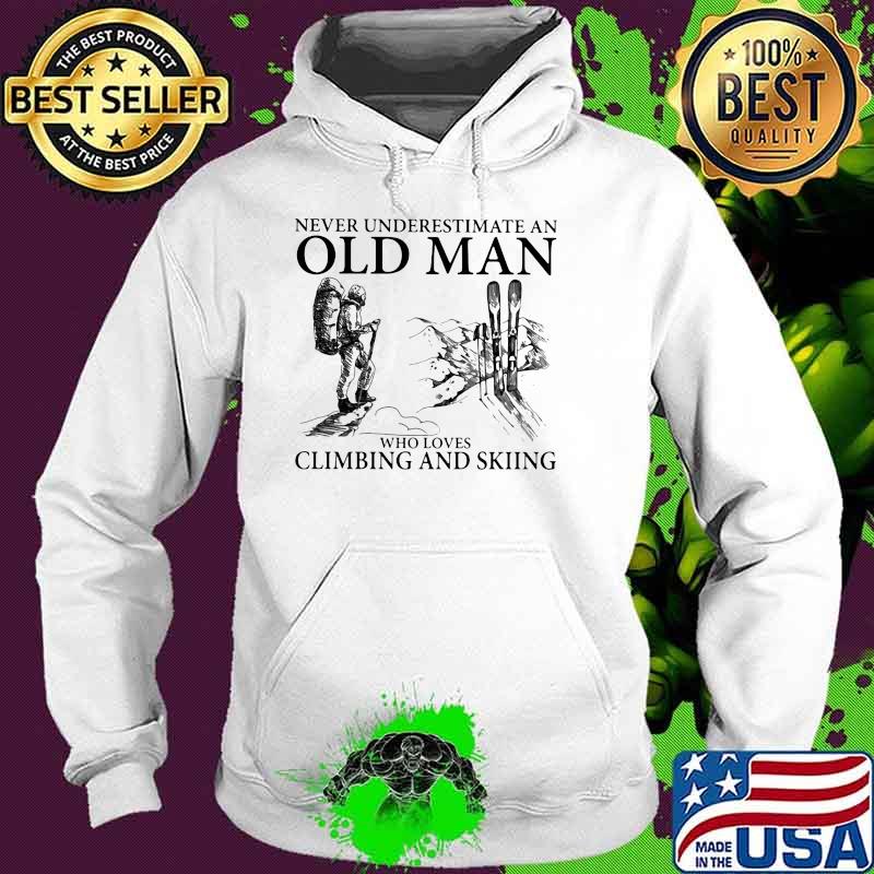 Never Underestimate An Old Man Who Loves Climbing And Skiing Shirt Hoodie