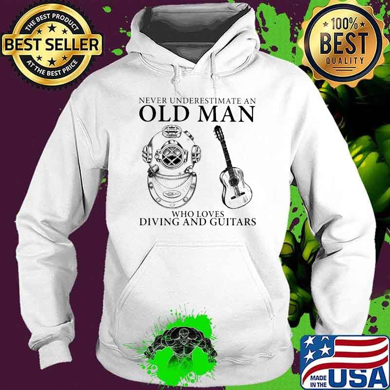 Never Underestimate An Old Man Who Loves Diving And Guitars Shirt Hoodie Never Underestimate An Old Man Who Loves Diving And Guitars Shirt Hoodie