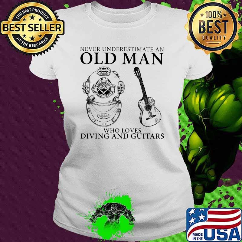 Never Underestimate An Old Man Who Loves Diving And Guitars Shirt Ladies tee Never Underestimate An Old Man Who Loves Diving And Guitars Shirt Ladies tee