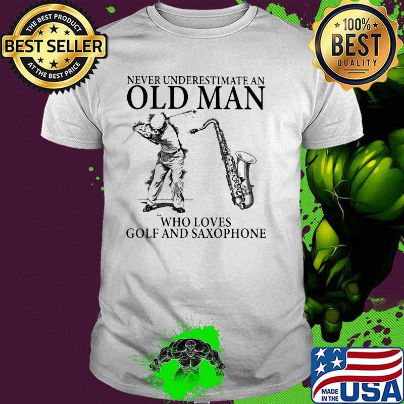 Never Underestimate An OLd Man Who Loves Golf And Saxophone Shirt