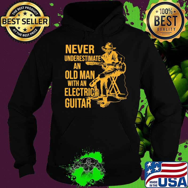 Never Underestimate An Old Man With Electric Guitar Shirt Hoodie Never Underestimate An Old Man With Electric Guitar Shirt Hoodie