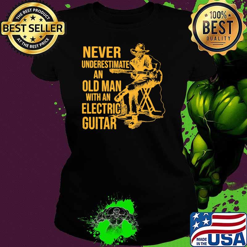 Never Underestimate An Old Man With Electric Guitar Shirt Ladies tee Never Underestimate An Old Man With Electric Guitar Shirt Ladies tee