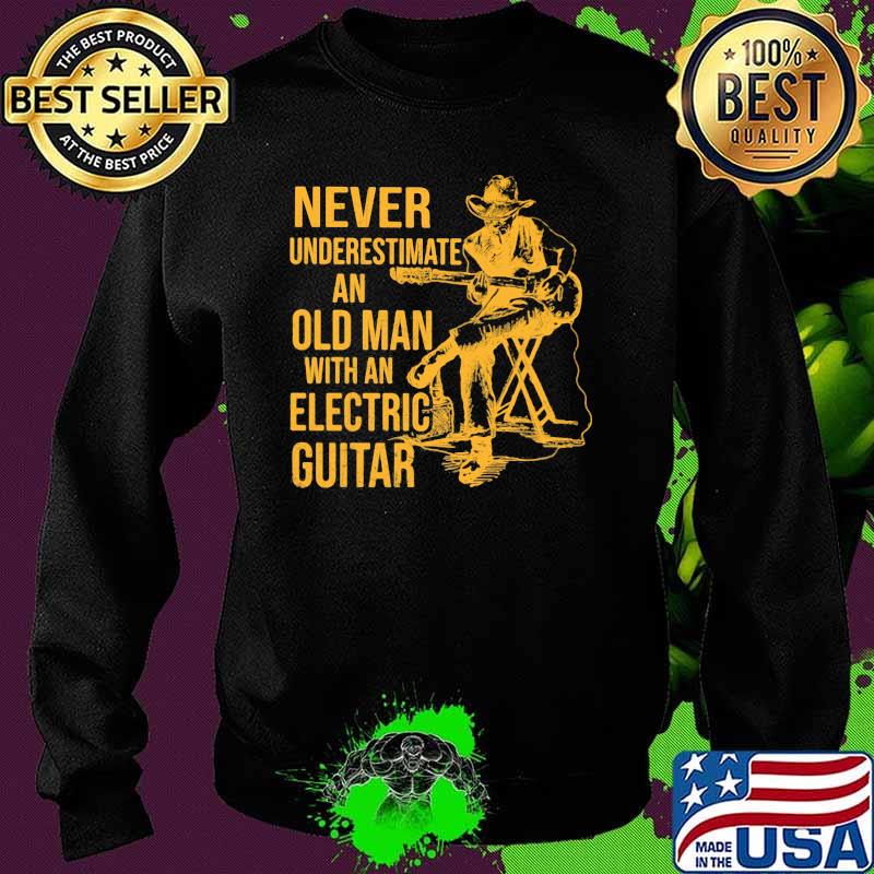 Never Underestimate An Old Man With Electric Guitar Shirt Sweater Never Underestimate An Old Man With Electric Guitar Shirt Sweater
