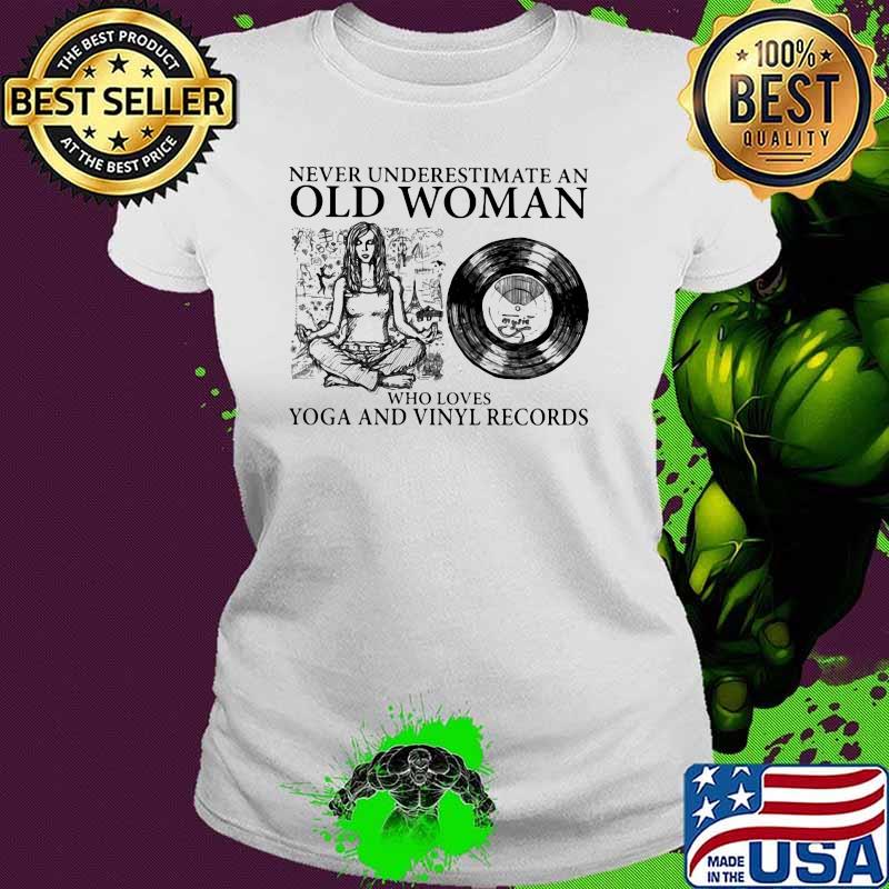 Never Underestimate An Old Woman Who Loves Yoga And Vinyl Records Shirt Ladies tee Never Underestimate An Old Woman Who Loves Yoga And Vinyl Records Shirt Ladies tee