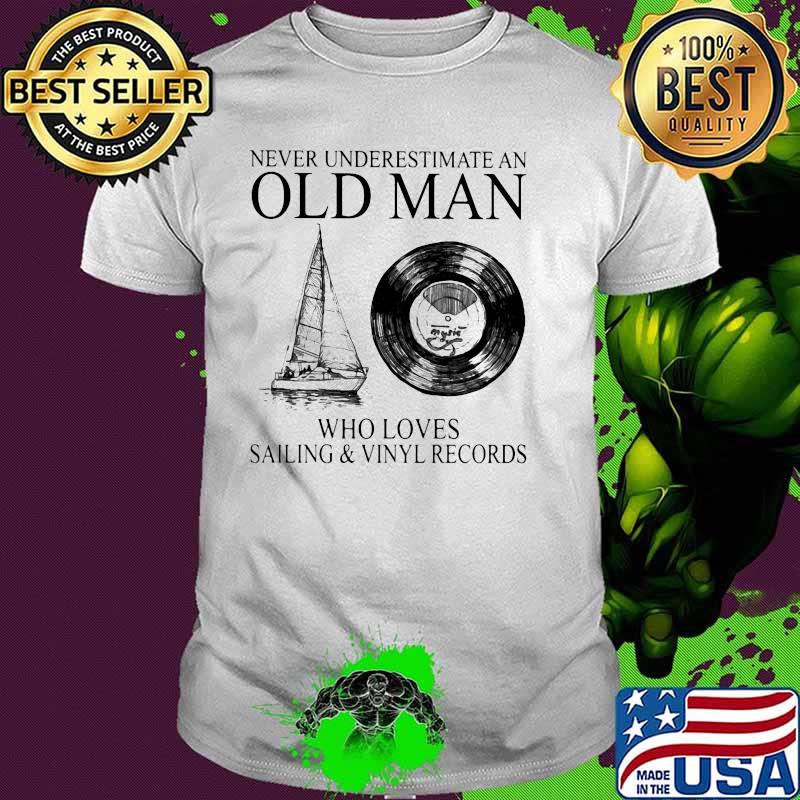 Never Underestimate Old Man Who Loves Sailing And Vinyl Records Shirt
