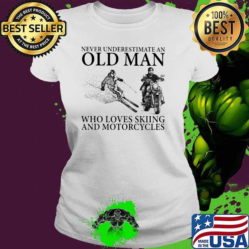 Never Underestimate Old Man Who Loves Skiing And Motorcycles Shirt Ladies tee Never Underestimate Old Man Who Loves Skiing And Motorcycles Shirt Ladies tee