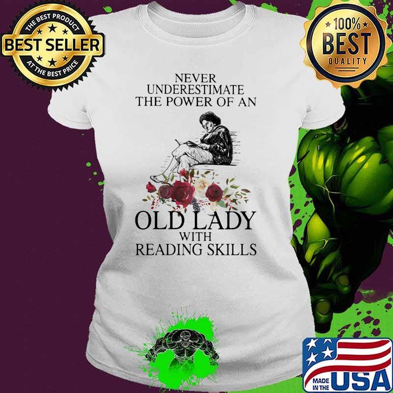 Never Underestimate The Power Of An Old Lady With Reading Skills Flower Shirt Ladies tee Never Underestimate The Power Of An Old Lady With Reading Skills Flower Shirt Ladies tee