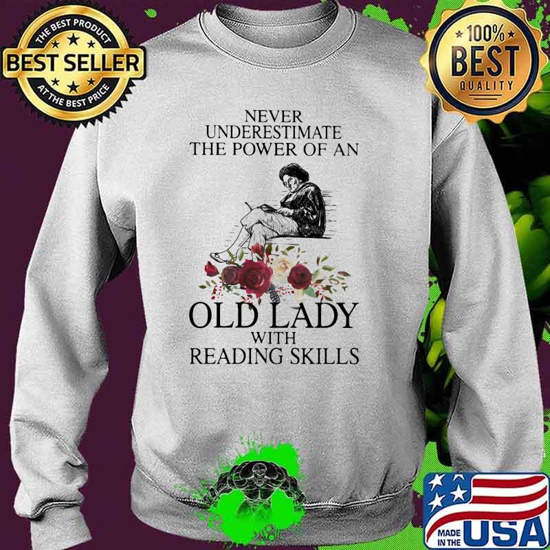 Never Underestimate The Power Of An Old Lady With Reading Skills Flower Shirt Sweater Never Underestimate The Power Of An Old Lady With Reading Skills Flower Shirt Sweater