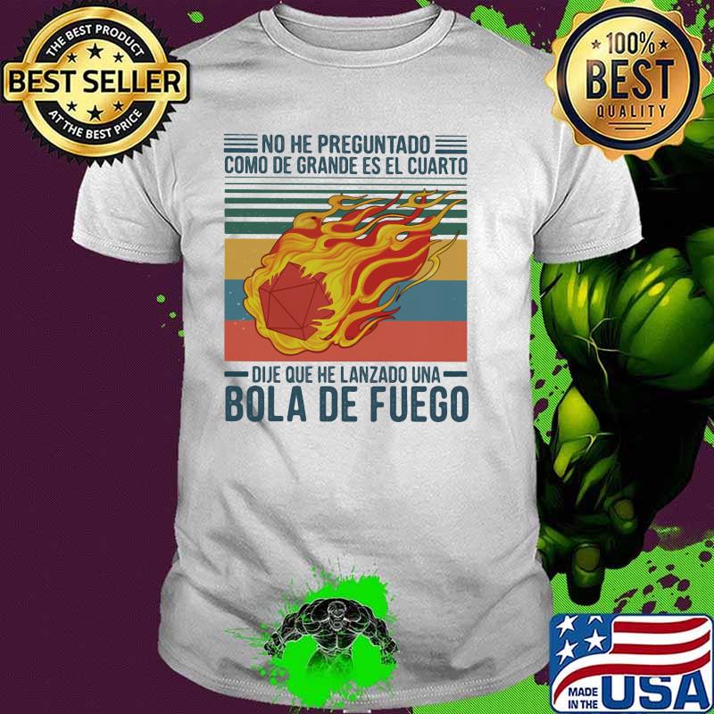 No He Preguntado Como De Grande Es El Cuarto Dije Que Lanzado Una Bola De Fuego Vintage Shirt