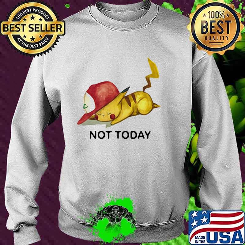Not Today Pikachu Pokemon Shirt Sweater Not Today Pikachu Pokemon Shirt Sweater