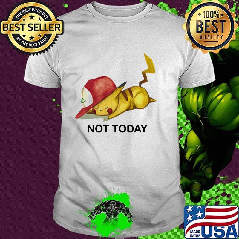 Not Today Pikachu Pokemon Shirt