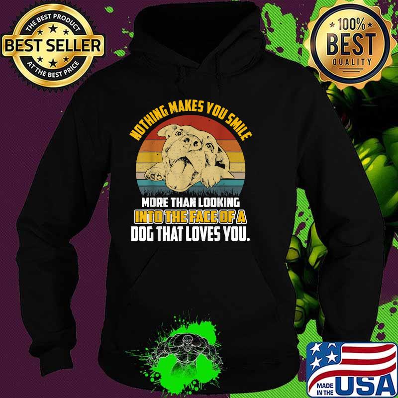 Nothing makes you smile more than looking into the face dog that loves you vintage T-Shirt Hoodie Nothing makes you smile more than looking into the face dog that loves you vintage T-Shirt Hoodie