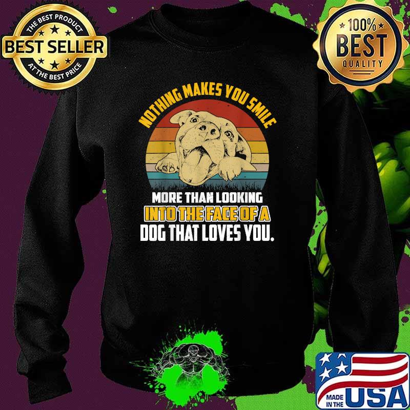 Nothing makes you smile more than looking into the face dog that loves you vintage T-Shirt Sweater Nothing makes you smile more than looking into the face dog that loves you vintage T-Shirt Sweater