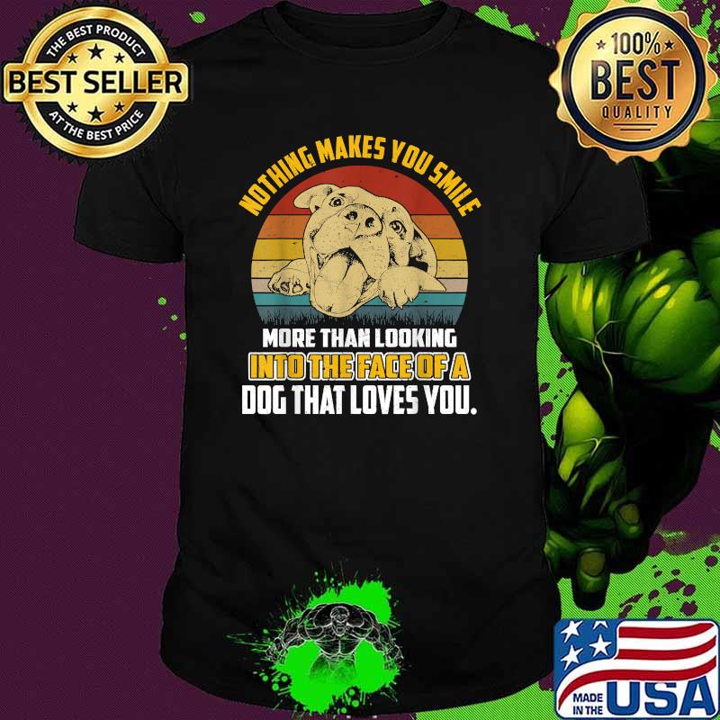 Nothing makes you smile more than looking into the face dog that loves you vintage T-Shirt Nothing makes you smile more than looking into the face dog that loves you vintage T-Shirt