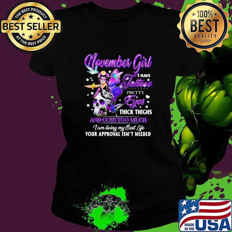 November Girl I Have Tattoos Pretty Eyes Thick Things Skull Butterfly Shirt Ladies tee November Girl I Have Tattoos Pretty Eyes Thick Things Skull Butterfly Shirt Ladies tee