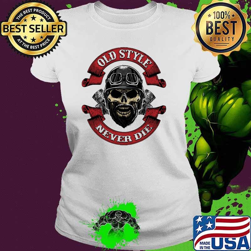 Old Style Never Die Skull Pilot Shirt Ladies tee Old Style Never Die Skull Pilot Shirt Ladies tee