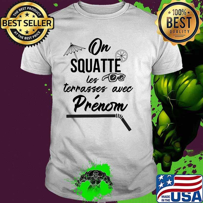 On Squatte Les Terrasses Avec Prenom Shirt