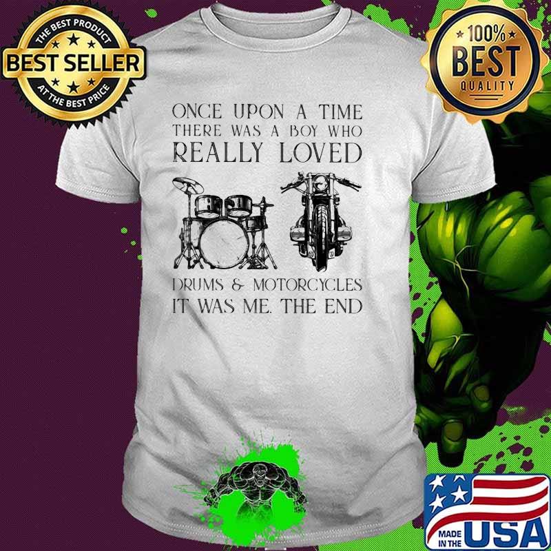 Once Upon A Time There Was A Boy Who Really Loved Drums And Motorcycles It Was Me The End Shirt