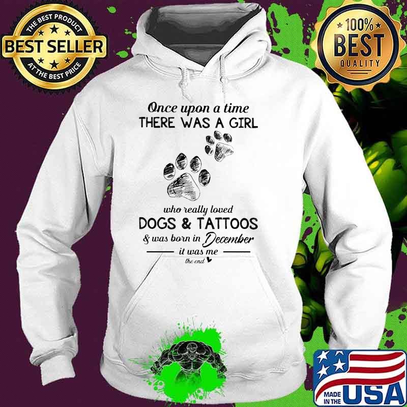 Once upon a time there was a girl who really loved dogs and tattoos was born in December Hoodie Once upon a time there was a girl who really loved dogs and tattoos was born in December Hoodie