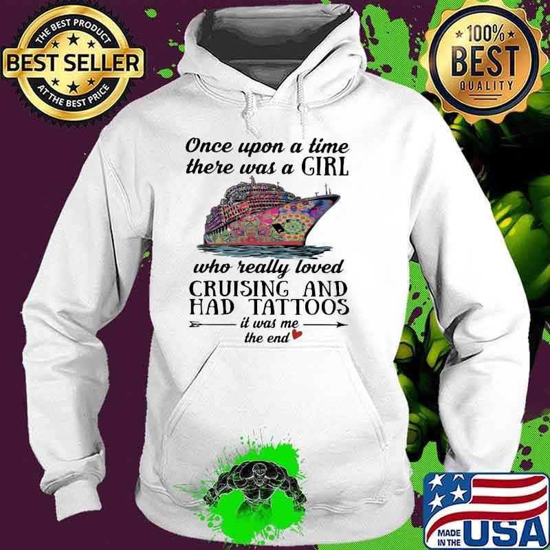 Once Upon A Time There Was A Grl Who Really Loved Cruising And Had Tattoos IT Was Me The End Shirt Hoodie Once Upon A Time There Was A Grl Who Really Loved Cruising And Had Tattoos IT Was Me The End Shirt Hoodie