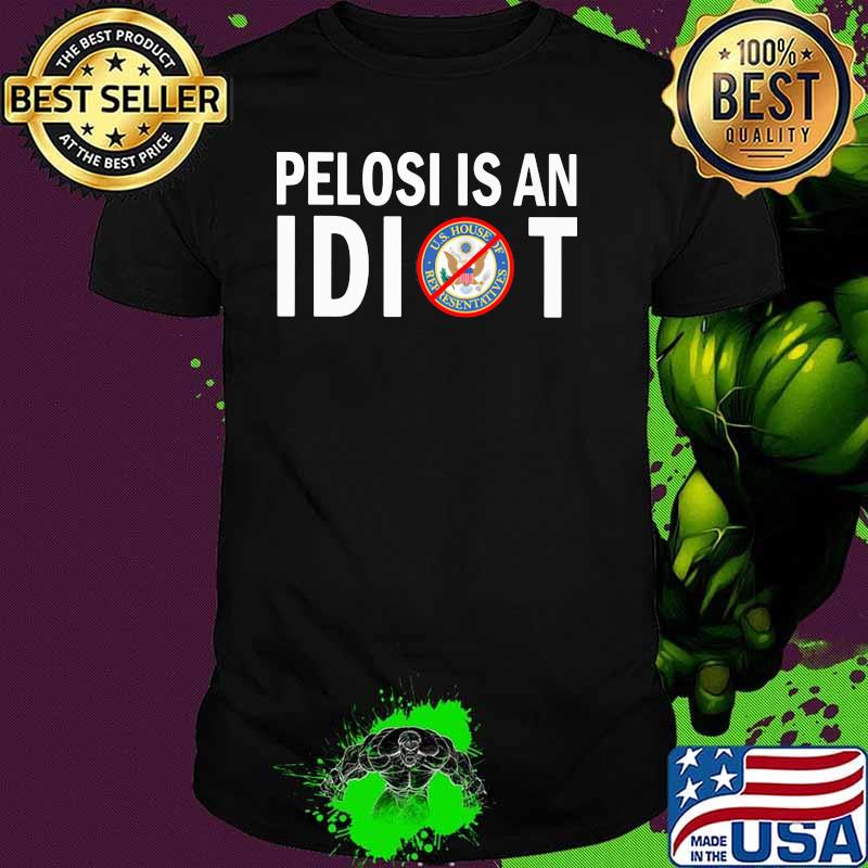 Pelosi Is An Idiot Shirt