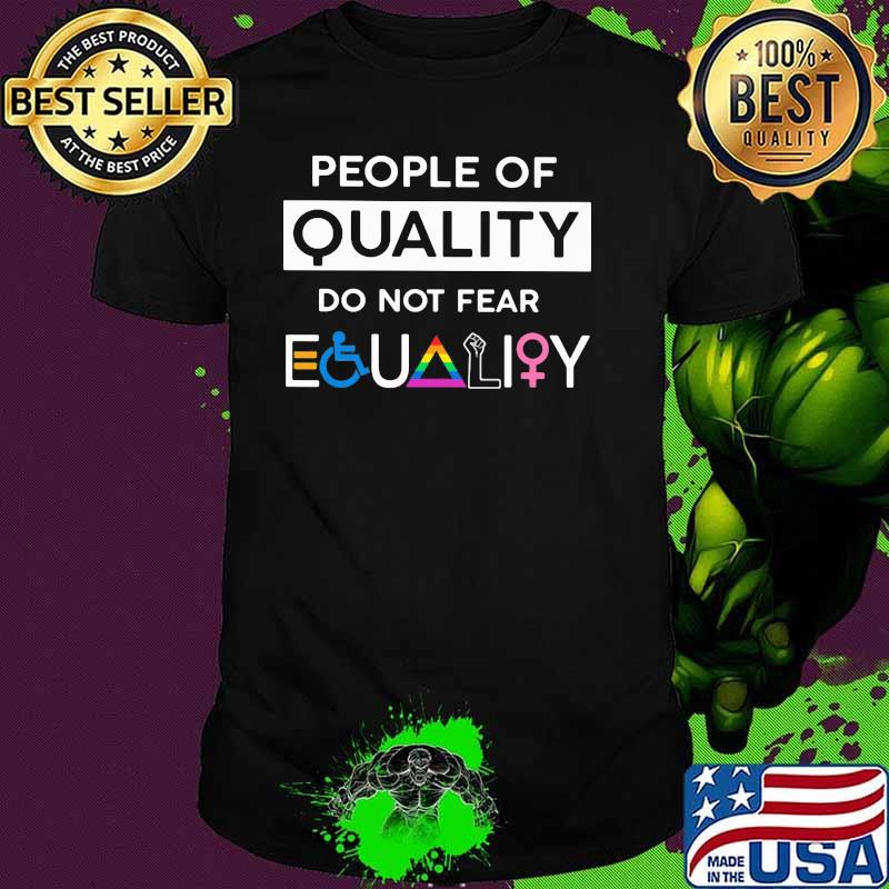 People of quality do not fear equality LGBT Shirt