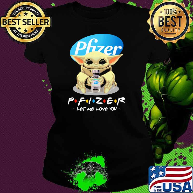Pfizer let me love you baby yoda Ladies tee Pfizer let me love you baby yoda Ladies tee