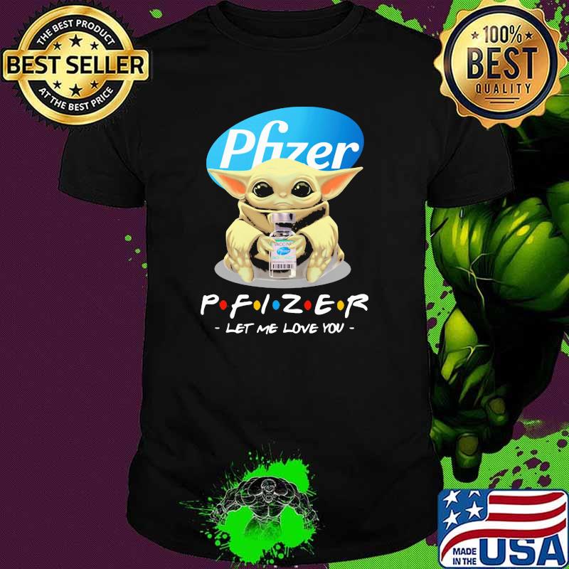 Pfizer let me love you baby yoda shirt