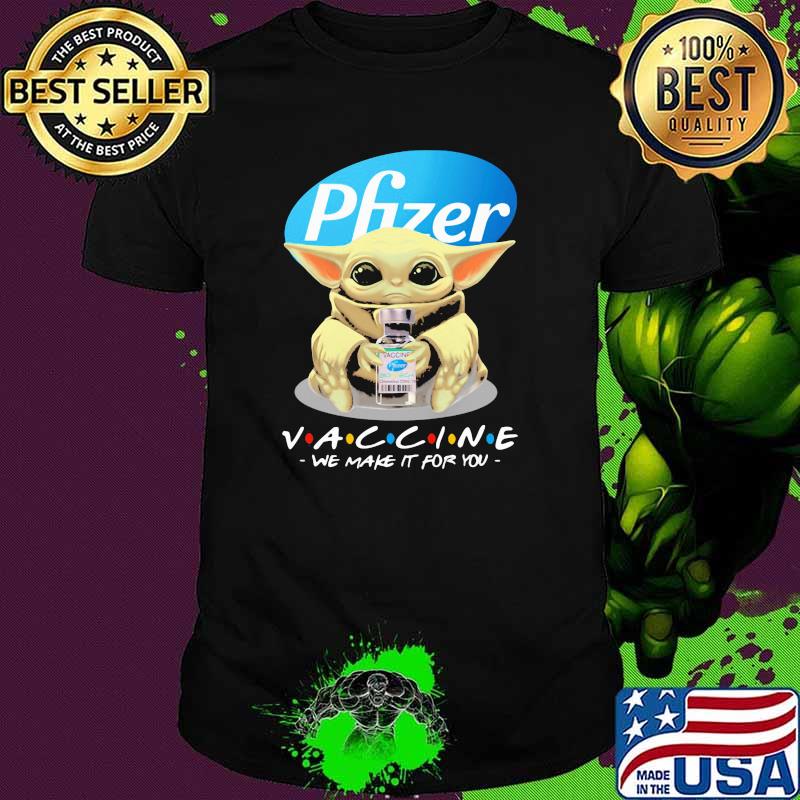 Pfizer vaccinee we make it for you yoda shirt