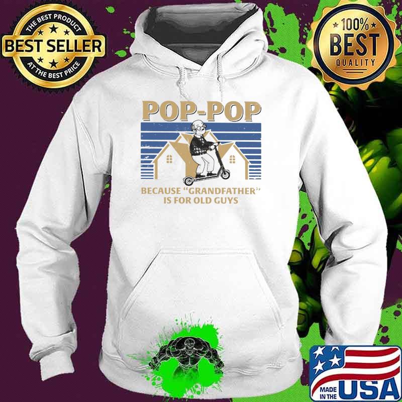 Pop Pop Because Grandfather Is For Old Guys Shirt Hoodie Pop Pop Because Grandfather Is For Old Guys Shirt Hoodie