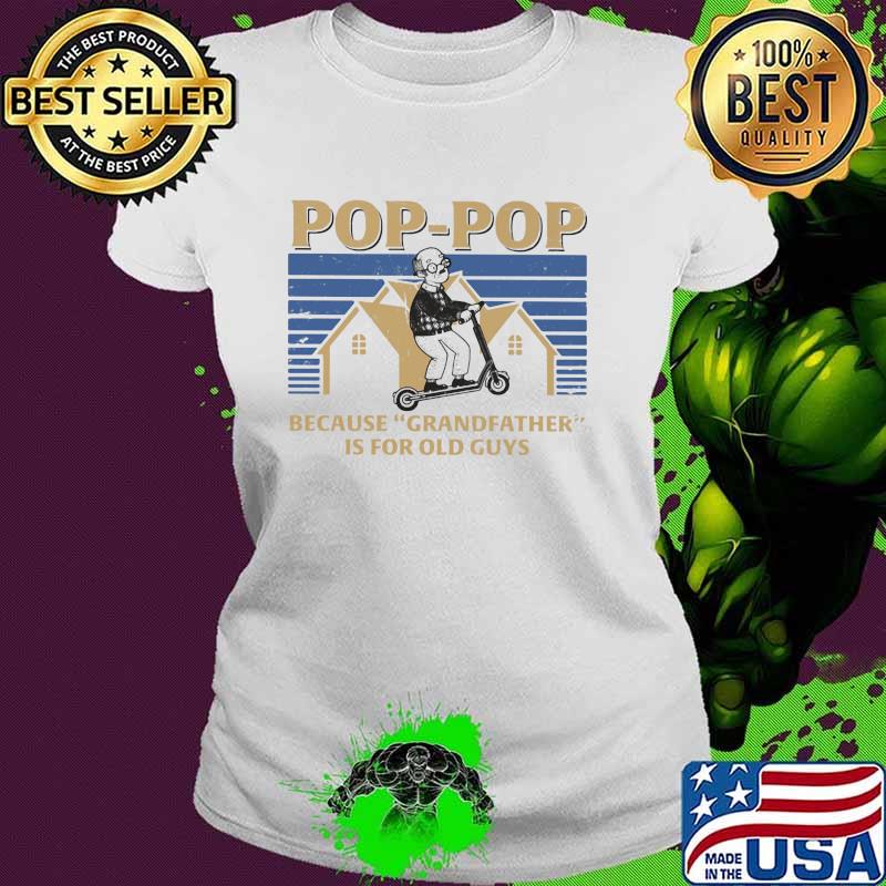 Pop Pop Because Grandfather Is For Old Guys Shirt Ladies tee Pop Pop Because Grandfather Is For Old Guys Shirt Ladies tee