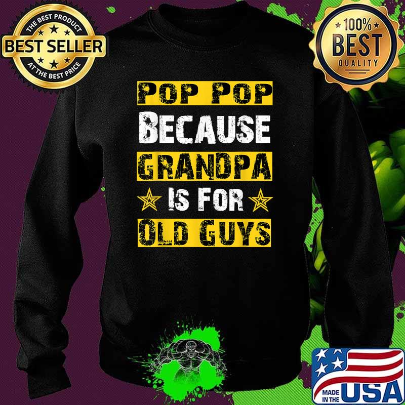 Pop-Pop Because Grandfather Is For Old Guys T-Shirt Sweater Pop-Pop Because Grandfather Is For Old Guys T-Shirt Sweater