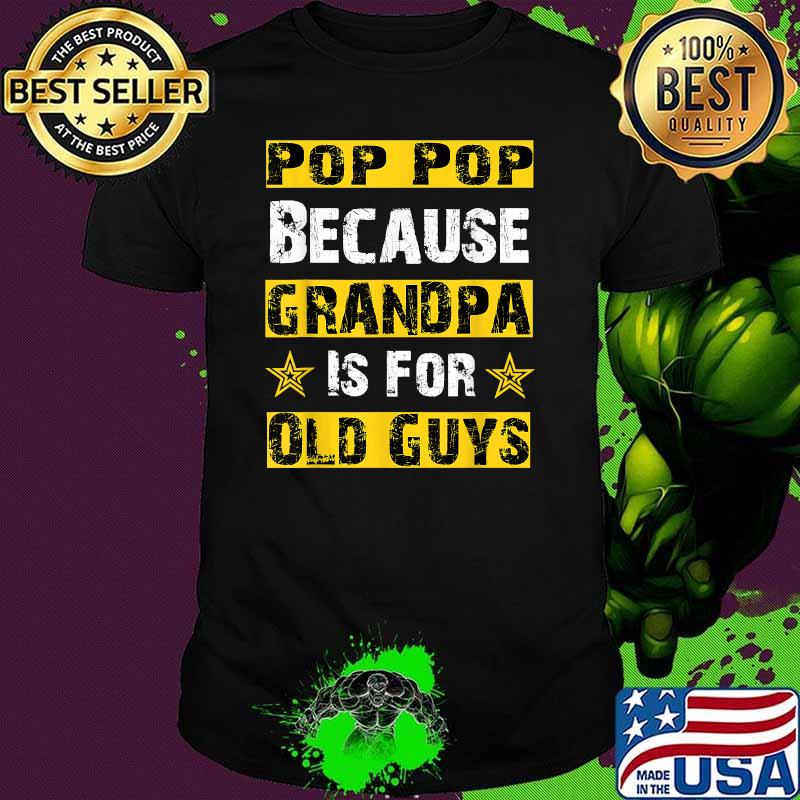 Pop-Pop Because Grandfather Is For Old Guys T-Shirt Pop-Pop Because Grandfather Is For Old Guys T-Shirt