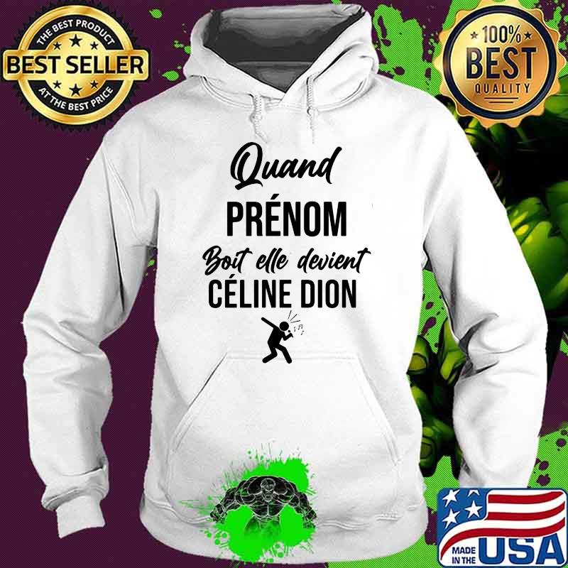 Quand Prenom Boit elle Devient Celine Dion Shirt Hoodie Quand Prenom Boit elle Devient Celine Dion Shirt Hoodie