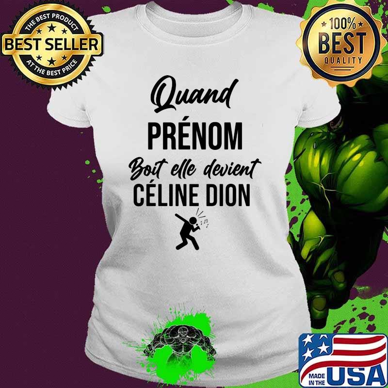 Quand Prenom Boit elle Devient Celine Dion Shirt Ladies tee Quand Prenom Boit elle Devient Celine Dion Shirt Ladies tee