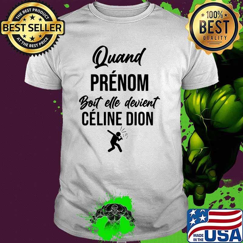 Quand Prenom Boit elle Devient Celine Dion Shirt