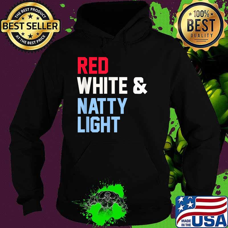 Red White And Natty-Light 4th of July T-Shirt Hoodie Red White And Natty-Light 4th of July T-Shirt Hoodie