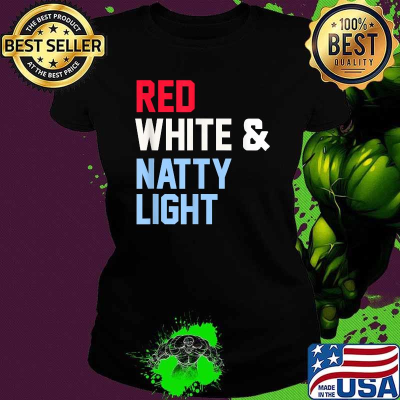 Red White And Natty-Light 4th of July T-Shirt Ladies tee Red White And Natty-Light 4th of July T-Shirt Ladies tee