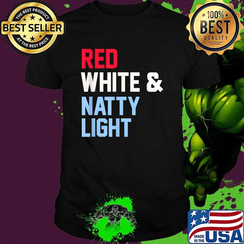 Red White And Natty-Light 4th of July T-Shirt Red White And Natty-Light 4th of July T-Shirt