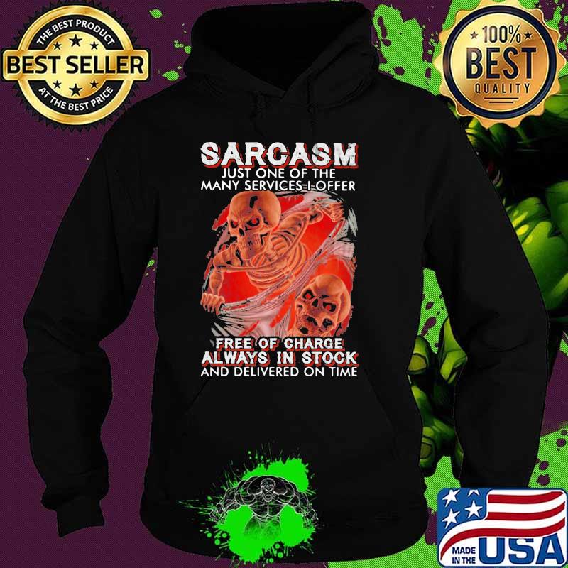 Sarcasm Just One Of The Many Services I Offer Free Of Charge Always In Stock And Delivered On Time Skull Shirt Hoodie Sarcasm Just One Of The Many Services I Offer Free Of Charge Always In Stock And Delivered On Time Skull Shirt Hoodie