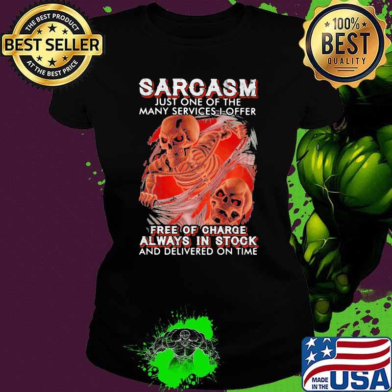 Sarcasm Just One Of The Many Services I Offer Free Of Charge Always In Stock And Delivered On Time Skull Shirt Ladies tee Sarcasm Just One Of The Many Services I Offer Free Of Charge Always In Stock And Delivered On Time Skull Shirt Ladies tee