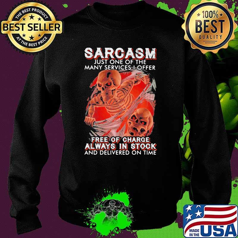Sarcasm Just One Of The Many Services I Offer Free Of Charge Always In Stock And Delivered On Time Skull Shirt Sweater Sarcasm Just One Of The Many Services I Offer Free Of Charge Always In Stock And Delivered On Time Skull Shirt Sweater