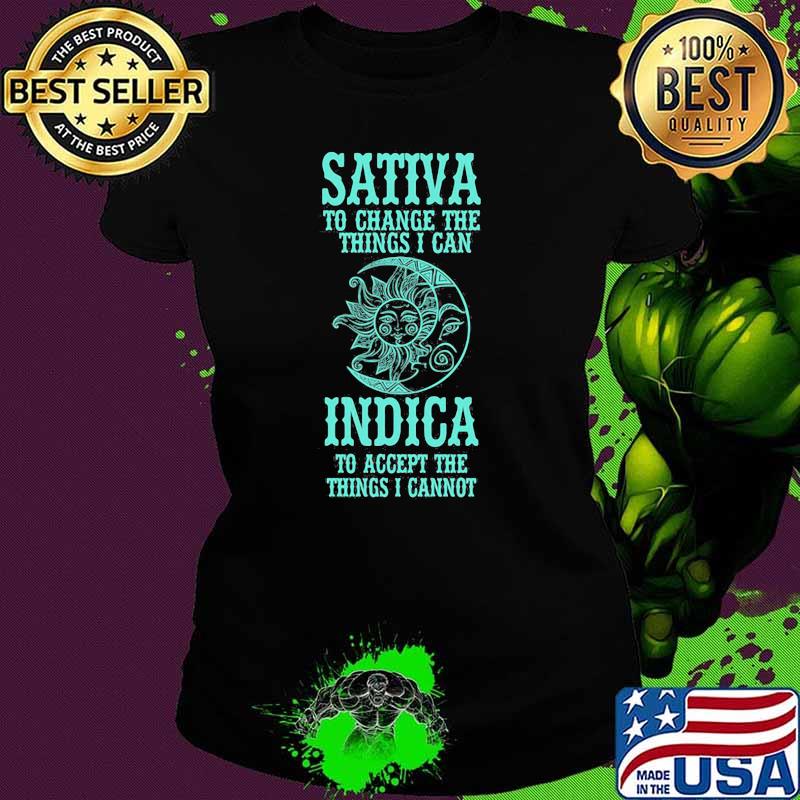 Sativa To Change The Things I can Indica To Accept The Things I Cannot Shirt Ladies tee Sativa To Change The Things I can Indica To Accept The Things I Cannot Shirt Ladies tee