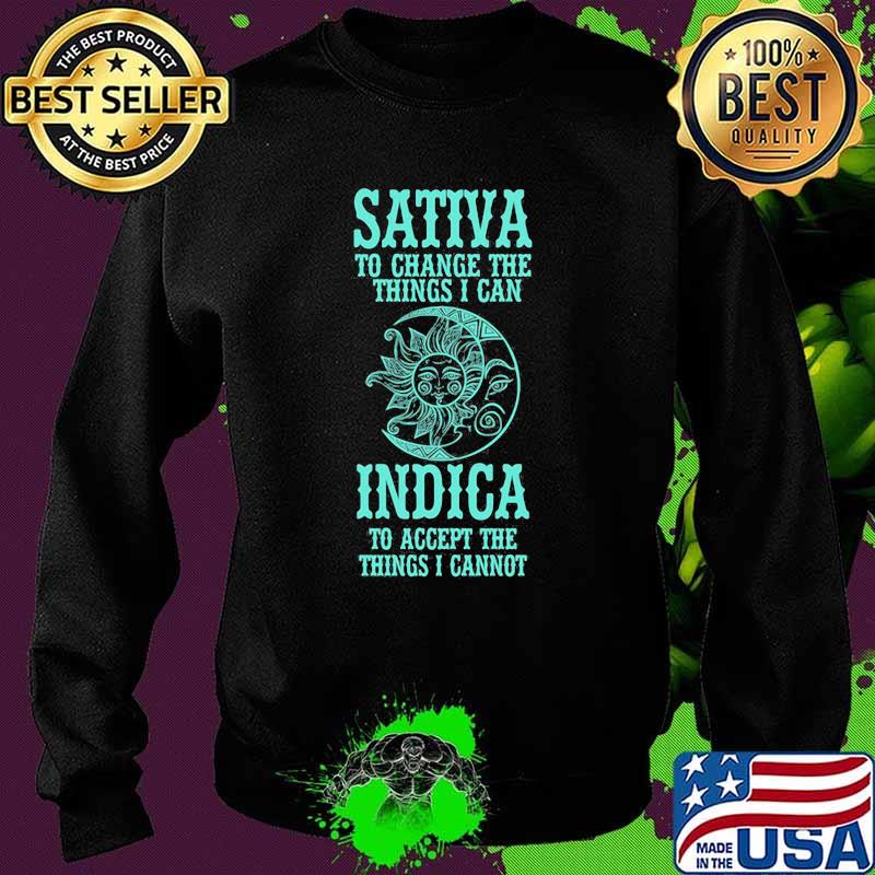Sativa To Change The Things I can Indica To Accept The Things I Cannot Shirt Sweater Sativa To Change The Things I can Indica To Accept The Things I Cannot Shirt Sweater