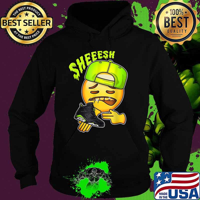 Sheeesh Jordan 6 Electric Green T-Shirt Hoodie Sheeesh Jordan 6 Electric Green T-Shirt Hoodie