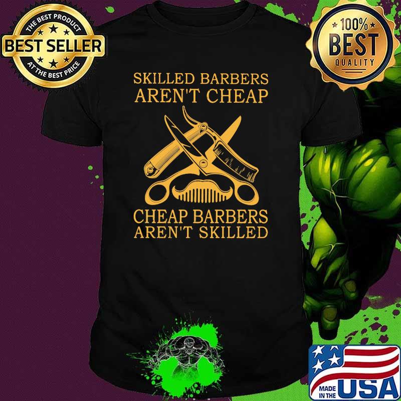 Skilled Barbers Aren't Cheap Cheap Barbers Aren't Skilled Shirt