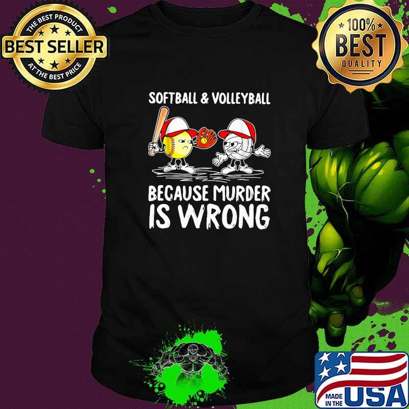 Softball And Volleyball Because Murder Is Wrong Shirt