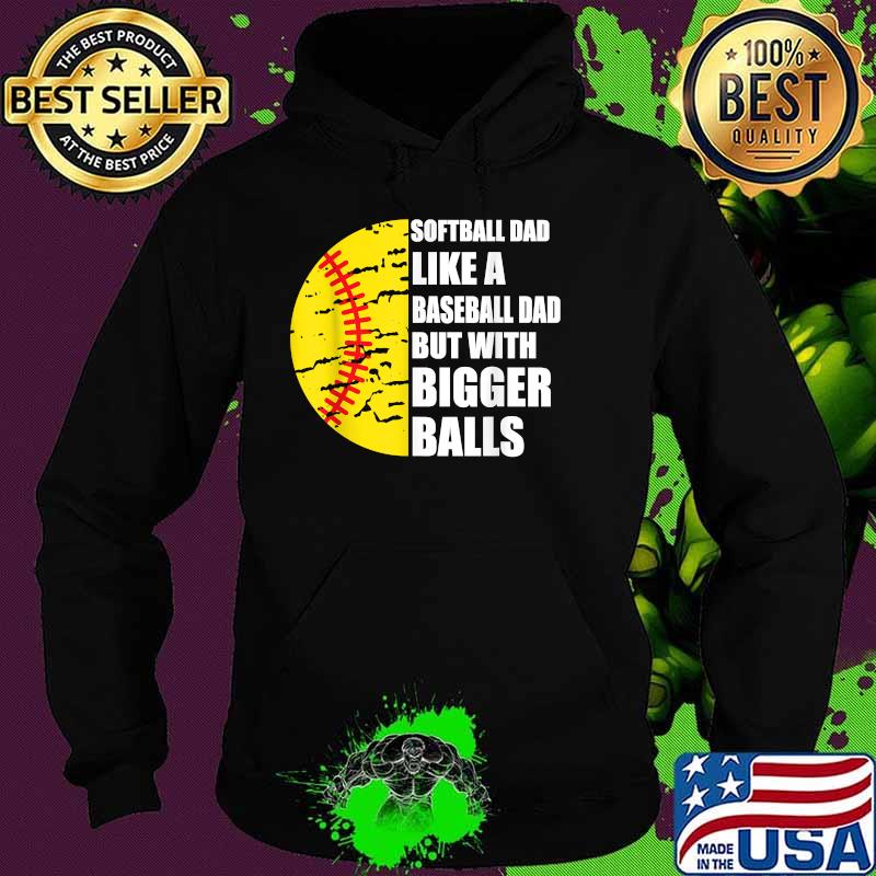 Softball Dad like a baseball but with bigger balls Father's Day T-Shirt Hoodie