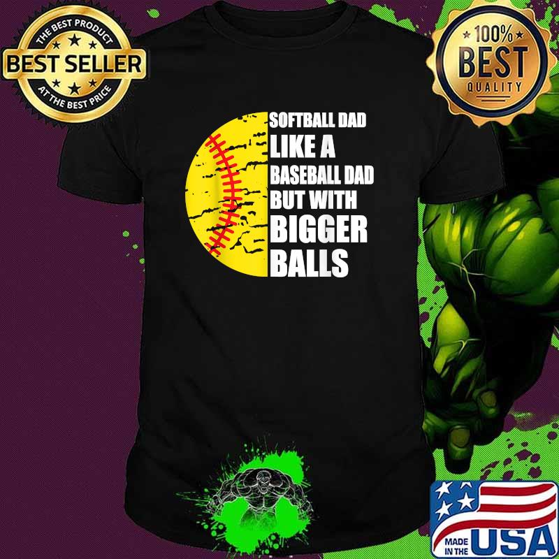 Softball Dad like a baseball but with bigger balls Father's Day T-Shirt