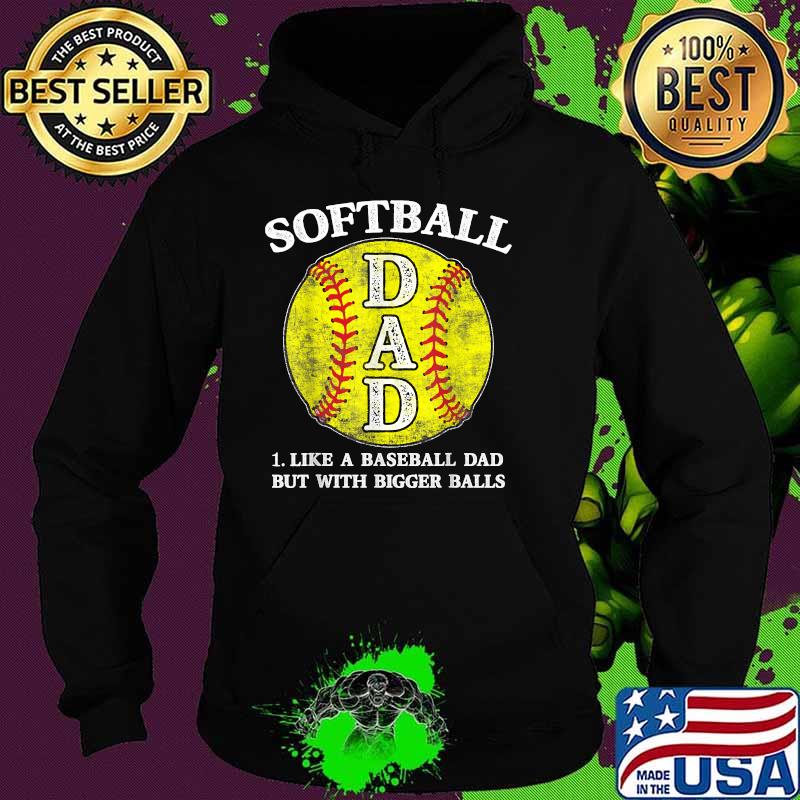 Softball Dad like A Baseball but with Bigger Balls T-Shirt Hoodie Softball Dad like A Baseball but with Bigger Balls T-Shirt Hoodie
